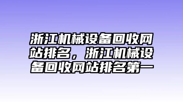 浙江機械設(shè)備回收網(wǎng)站排名，浙江機械設(shè)備回收網(wǎng)站排名第一