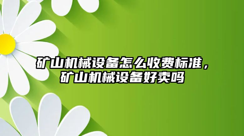 礦山機械設備怎么收費標準，礦山機械設備好賣嗎