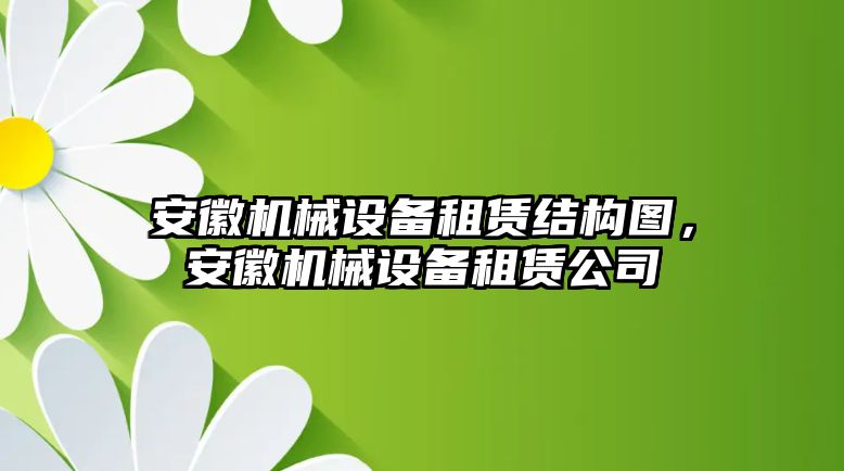 安徽機械設備租賃結構圖，安徽機械設備租賃公司