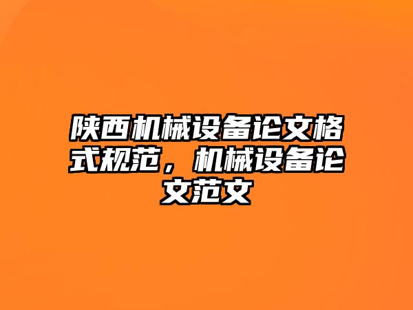 陜西機械設備論文格式規范，機械設備論文范文