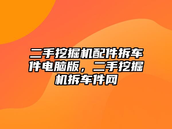 二手挖掘機配件拆車件電腦版，二手挖掘機拆車件網