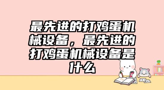 最先進的打雞蛋機械設備，最先進的打雞蛋機械設備是什么