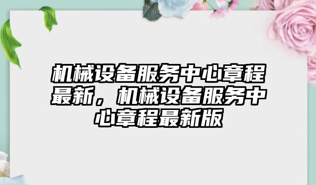 機械設備服務中心章程最新，機械設備服務中心章程最新版