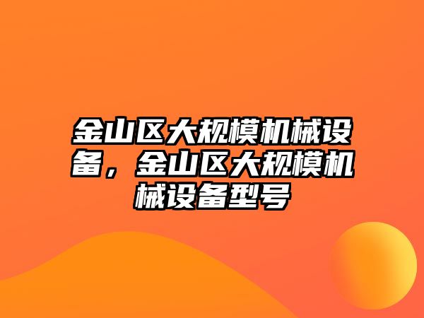 金山區大規模機械設備，金山區大規模機械設備型號