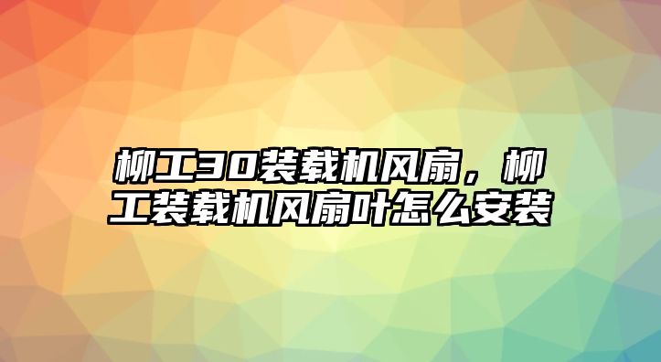 柳工30裝載機風扇，柳工裝載機風扇葉怎么安裝