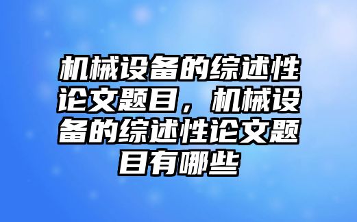 機械設備的綜述性論文題目，機械設備的綜述性論文題目有哪些