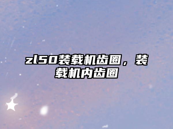 zl50裝載機齒圈，裝載機內(nèi)齒圈