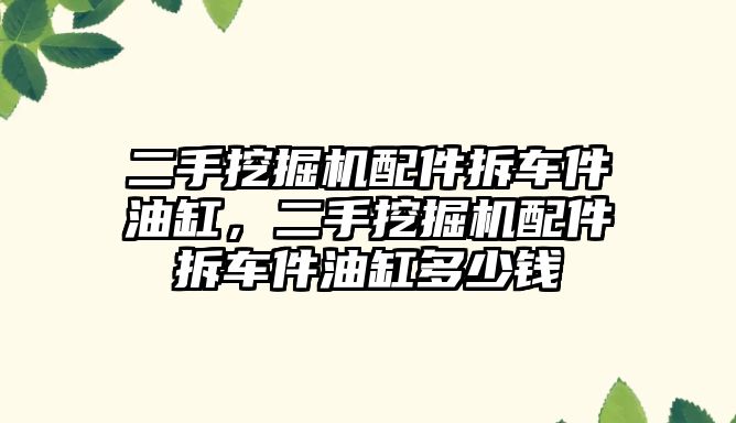 二手挖掘機配件拆車件油缸，二手挖掘機配件拆車件油缸多少錢