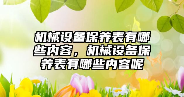 機械設備保養表有哪些內容，機械設備保養表有哪些內容呢