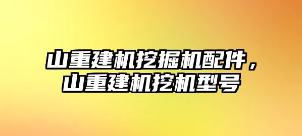 山重建機挖掘機配件，山重建機挖機型號