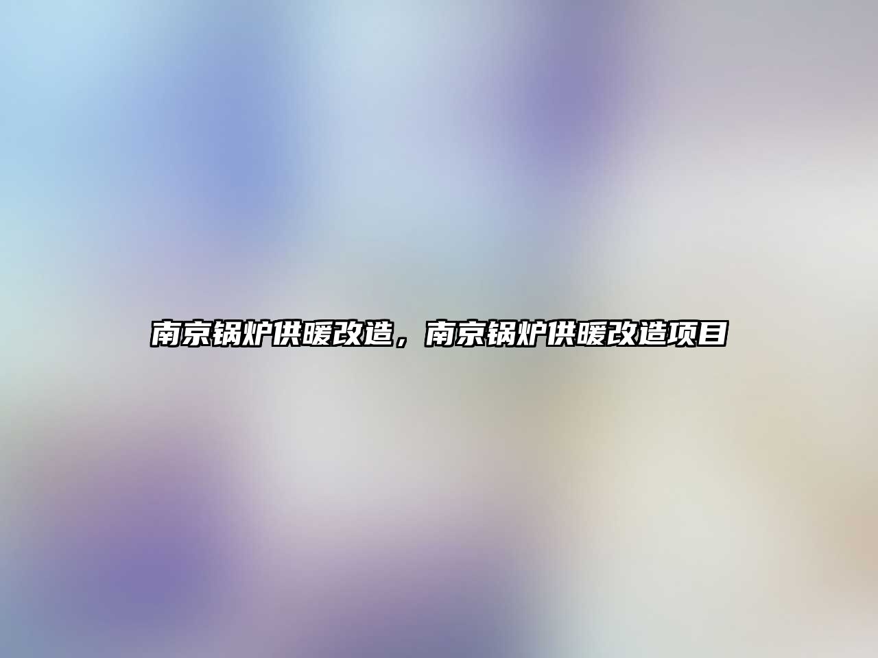 南京鍋爐供暖改造，南京鍋爐供暖改造項目