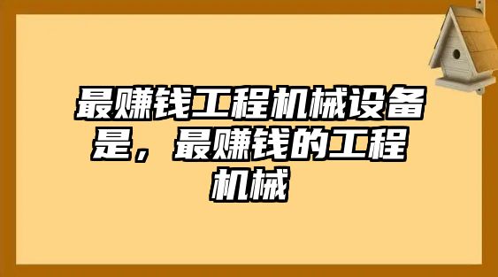 最賺錢工程機械設備是，最賺錢的工程機械