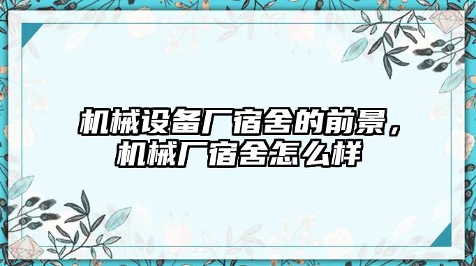 機械設備廠宿舍的前景，機械廠宿舍怎么樣