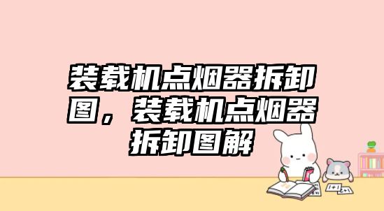 裝載機點煙器拆卸圖，裝載機點煙器拆卸圖解