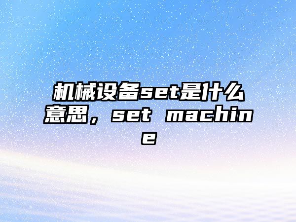 機械設備set是什么意思，set machine