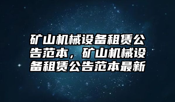 礦山機械設備租賃公告范本，礦山機械設備租賃公告范本最新