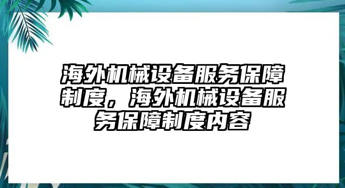 海外機(jī)械設(shè)備服務(wù)保障制度，海外機(jī)械設(shè)備服務(wù)保障制度內(nèi)容