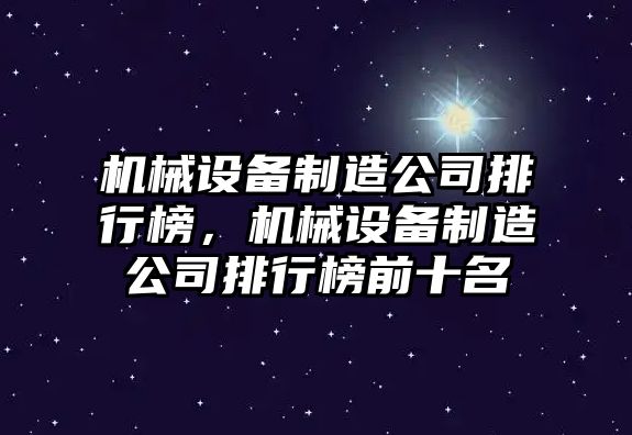 機械設備制造公司排行榜，機械設備制造公司排行榜前十名