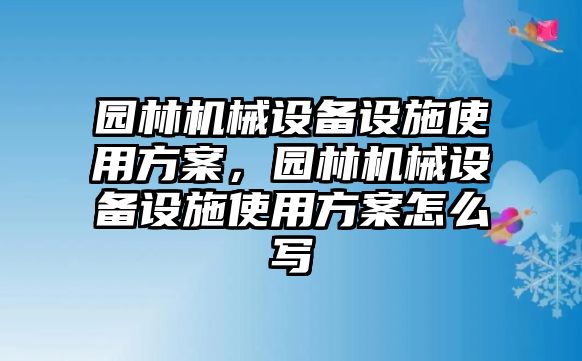 園林機械設備設施使用方案，園林機械設備設施使用方案怎么寫