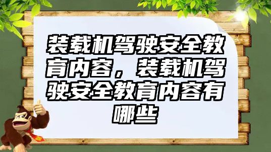 裝載機駕駛安全教育內容，裝載機駕駛安全教育內容有哪些