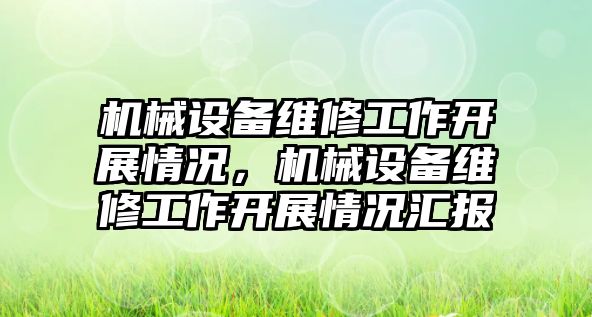 機械設備維修工作開展情況，機械設備維修工作開展情況匯報