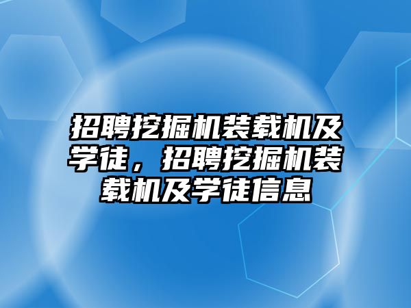 招聘挖掘機裝載機及學徒，招聘挖掘機裝載機及學徒信息