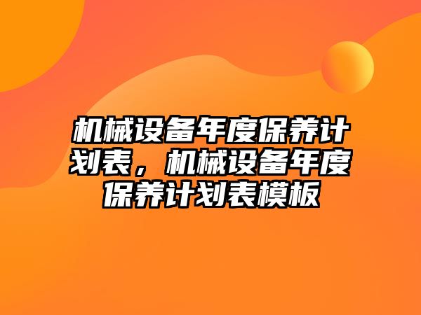 機械設備年度保養計劃表，機械設備年度保養計劃表模板