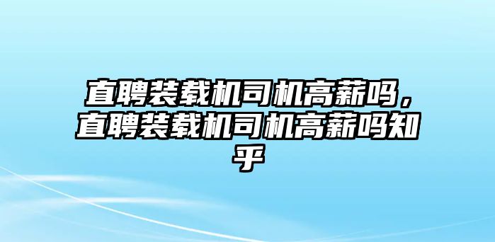 直聘裝載機司機高薪嗎，直聘裝載機司機高薪嗎知乎