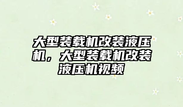 大型裝載機改裝液壓機，大型裝載機改裝液壓機視頻