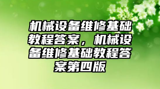 機械設備維修基礎教程答案，機械設備維修基礎教程答案第四版