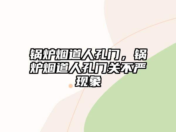 鍋爐煙道人孔門(mén)，鍋爐煙道人孔門(mén)關(guān)不嚴(yán)現(xiàn)象