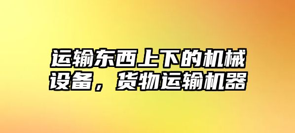 運輸東西上下的機械設備，貨物運輸機器