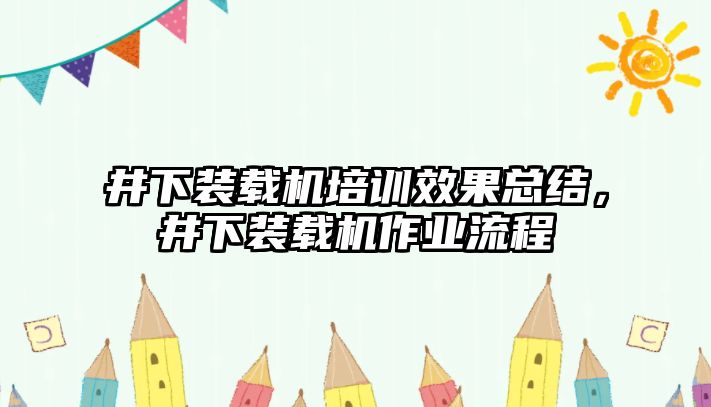 井下裝載機培訓(xùn)效果總結(jié)，井下裝載機作業(yè)流程