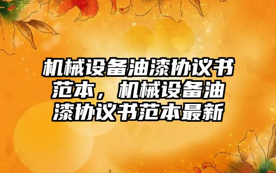 機械設備油漆協議書范本，機械設備油漆協議書范本最新