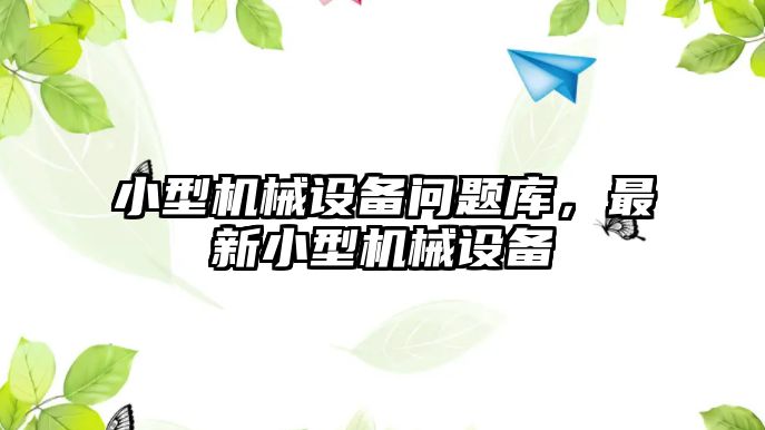 小型機械設備問題庫，最新小型機械設備