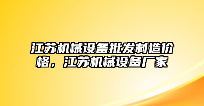 江蘇機械設(shè)備批發(fā)制造價格，江蘇機械設(shè)備廠家