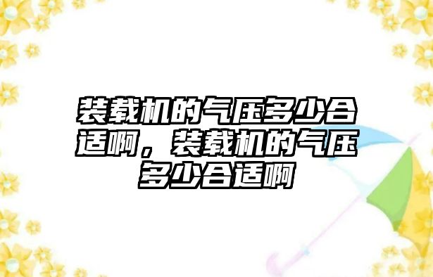 裝載機的氣壓多少合適啊，裝載機的氣壓多少合適啊