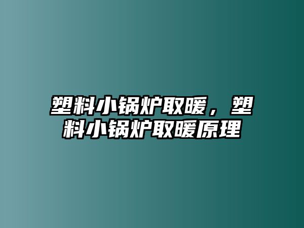 塑料小鍋爐取暖，塑料小鍋爐取暖原理