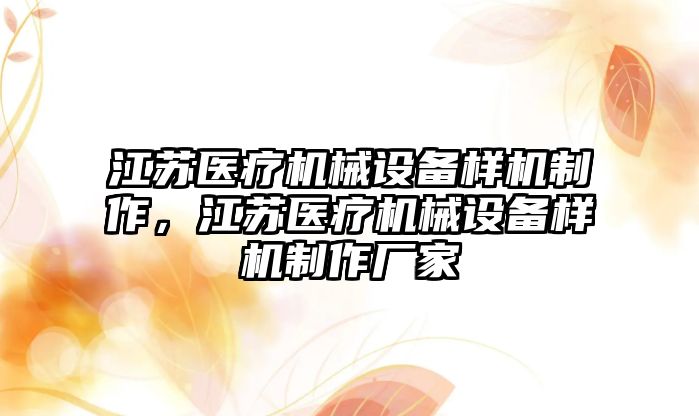 江蘇醫療機械設備樣機制作，江蘇醫療機械設備樣機制作廠家