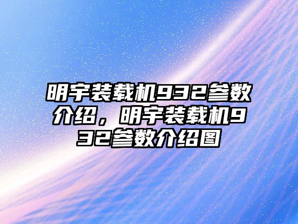 明宇裝載機(jī)932參數(shù)介紹，明宇裝載機(jī)932參數(shù)介紹圖