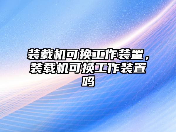 裝載機(jī)可換工作裝置，裝載機(jī)可換工作裝置嗎