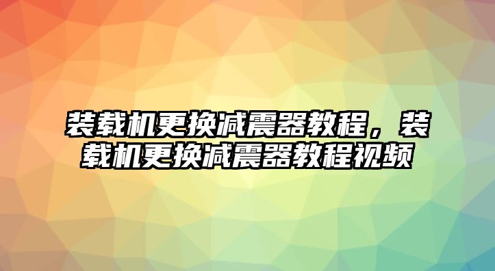 裝載機更換減震器教程，裝載機更換減震器教程視頻